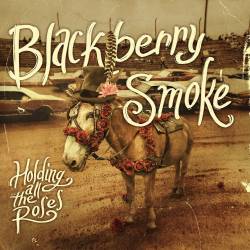 Blackberry Smoke : Holding All the Roses
